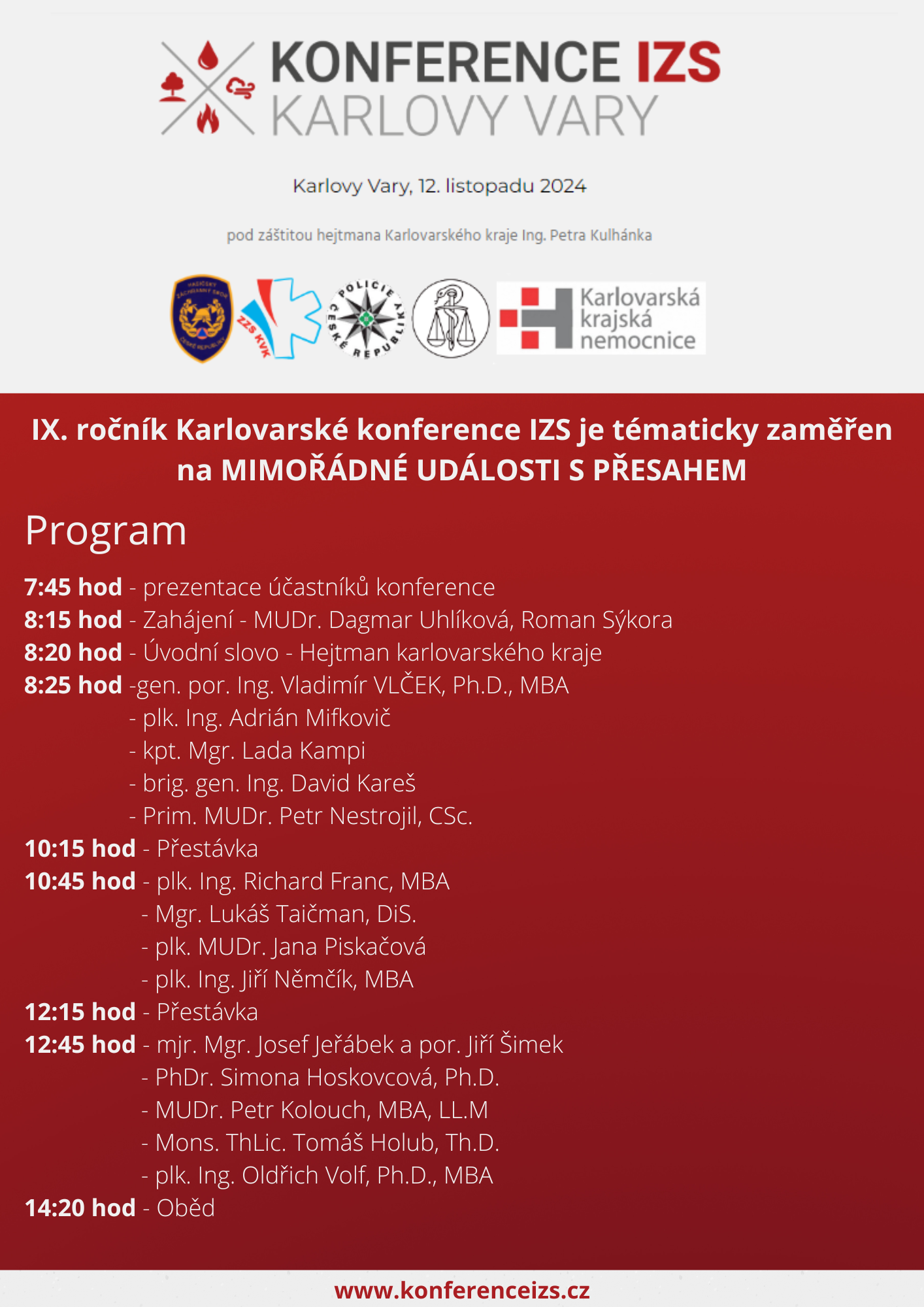 VIII. ročník konference IZS je tématicky zaměřen na problematiku MANAGEMENTU MIMOŘÁDNÝCH UDÁLOSTÍ. Témata budou odrážet nejrůznější nástroje řízení jež usnadňují zkvalitňují nebo jinak zefektivň